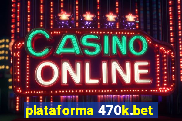 plataforma 470k.bet